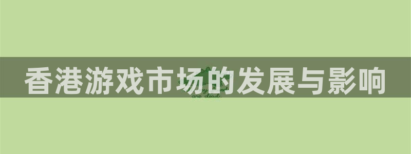 db电竞子文化创意加好友：香港游戏市场的发展与影响