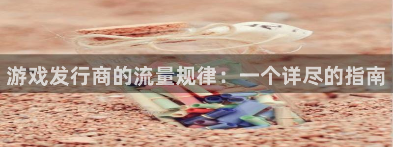我要看db电竞：游戏发行商的流量规律：一个详尽的指南