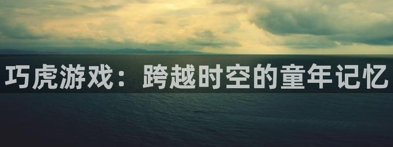 db电竞官网登录注册账号失败怎么回事：巧虎游戏：跨越时空的童年记忆