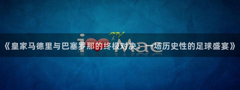 乐球直播无插件观看：《皇家马德里与巴塞罗那的终极对决：一场历史性的足球盛宴》